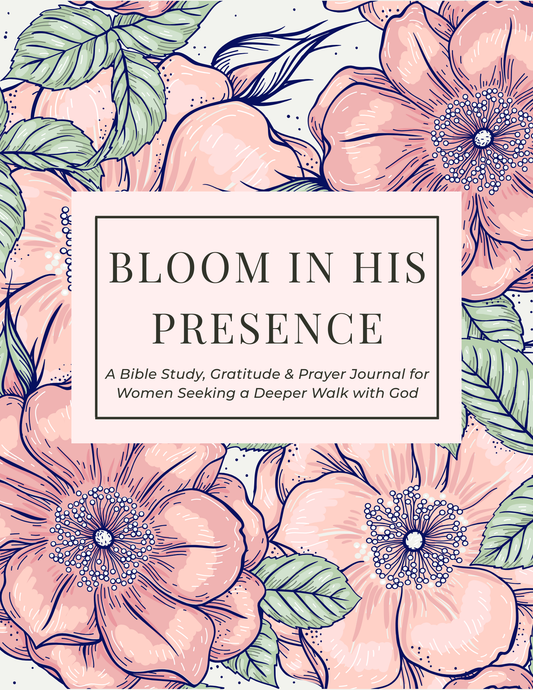 Bloom in His Presence: A Bible Study, Gratitude & Prayer Journal for Women Seeking a Deeper Walk with God